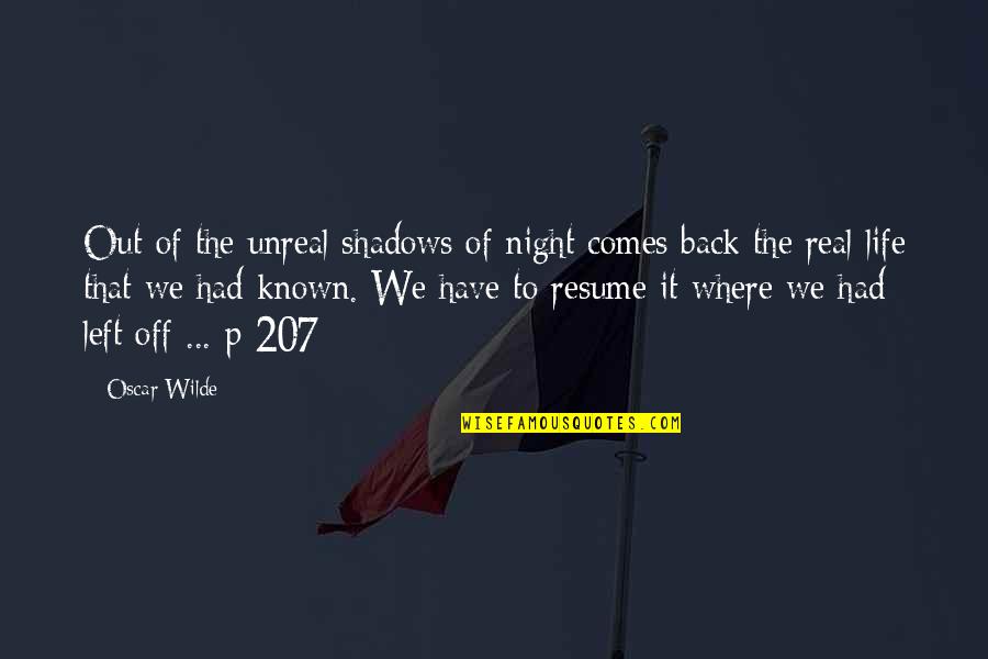 Life Comes Back Quotes By Oscar Wilde: Out of the unreal shadows of night comes
