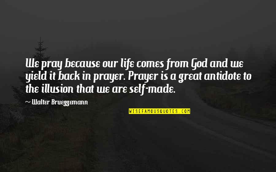 Life Comes Back Quotes By Walter Brueggemann: We pray because our life comes from God