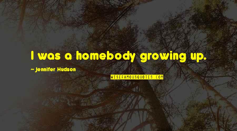 Life Comes Crashing Down Quotes By Jennifer Hudson: I was a homebody growing up.