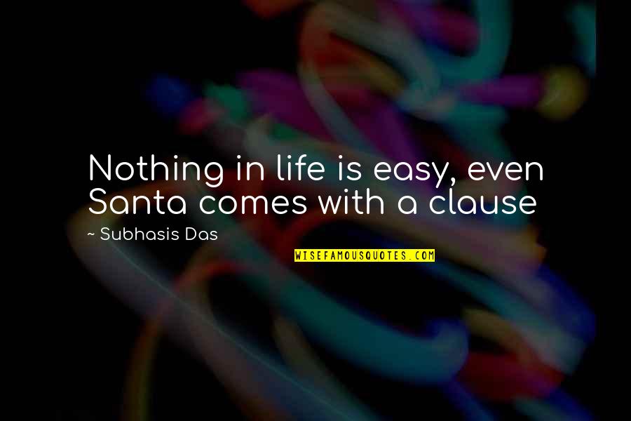 Life Comes Easy Quotes By Subhasis Das: Nothing in life is easy, even Santa comes