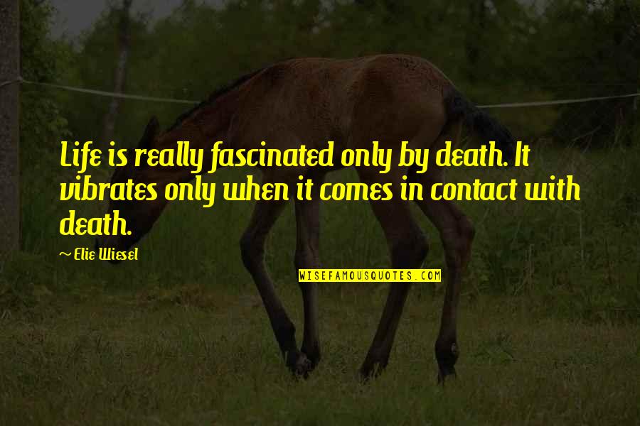 Life Comes From Death Quotes By Elie Wiesel: Life is really fascinated only by death. It
