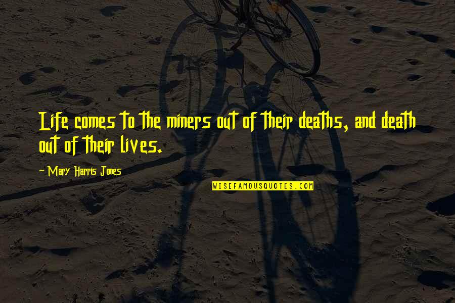 Life Comes From Death Quotes By Mary Harris Jones: Life comes to the miners out of their