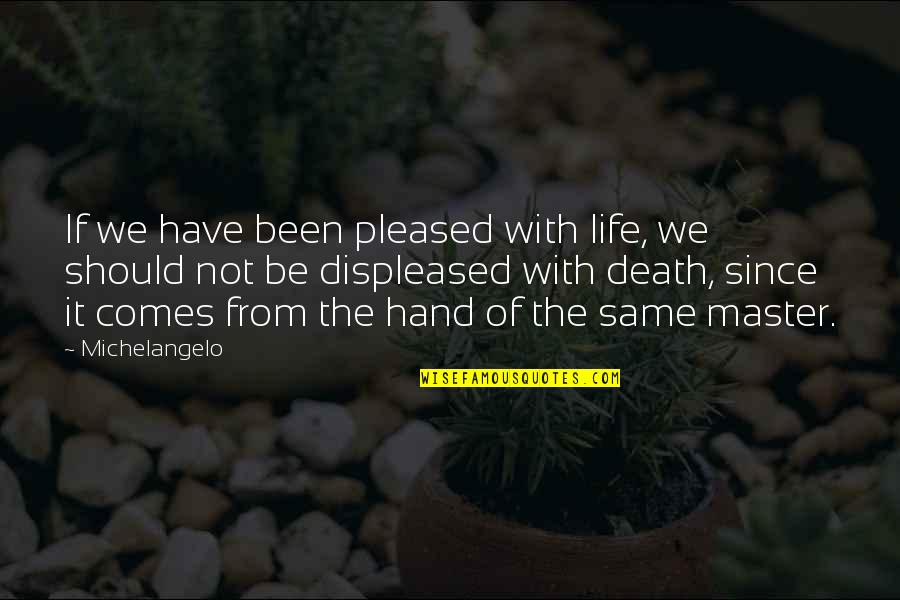 Life Comes From Death Quotes By Michelangelo: If we have been pleased with life, we