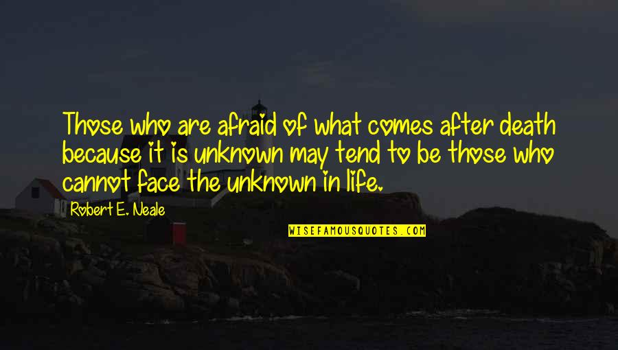 Life Comes From Death Quotes By Robert E. Neale: Those who are afraid of what comes after