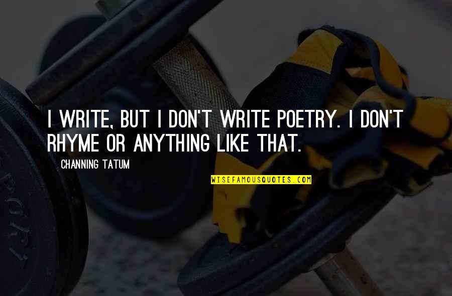 Life Comes In Full Circles Quotes By Channing Tatum: I write, but I don't write poetry. I