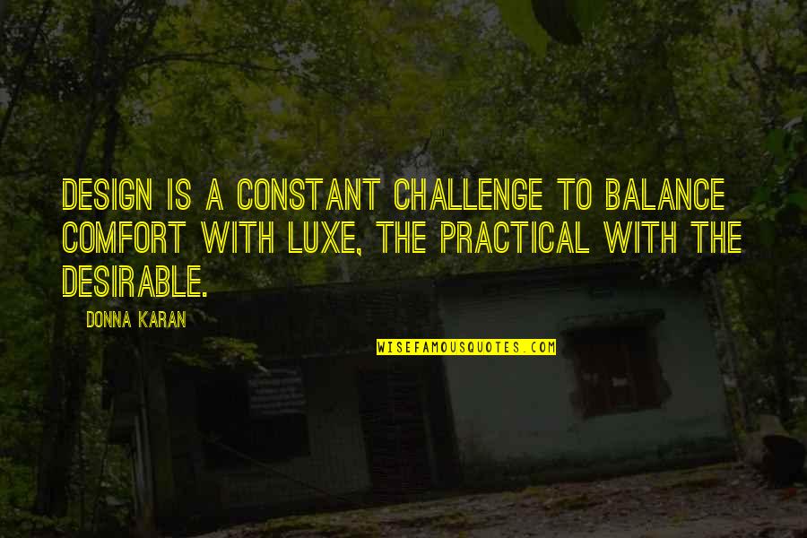 Life Comes Once Quotes By Donna Karan: Design is a constant challenge to balance comfort