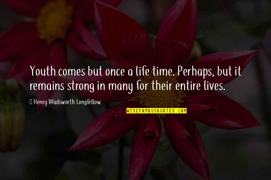 Life Comes Only Once Quotes By Henry Wadsworth Longfellow: Youth comes but once a life time. Perhaps,
