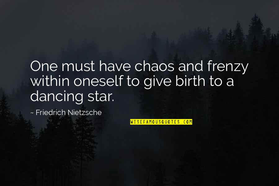 Life Comes Together Quotes By Friedrich Nietzsche: One must have chaos and frenzy within oneself