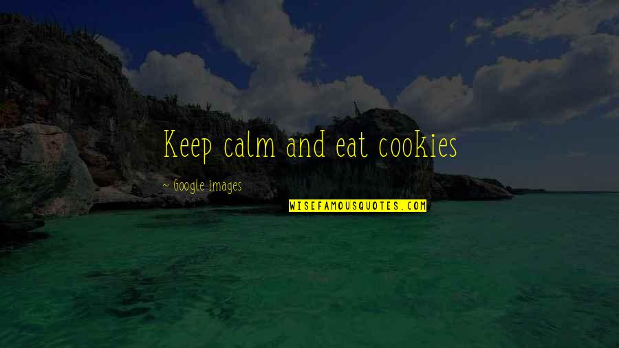 Life Comes Together Quotes By Google Images: Keep calm and eat cookies