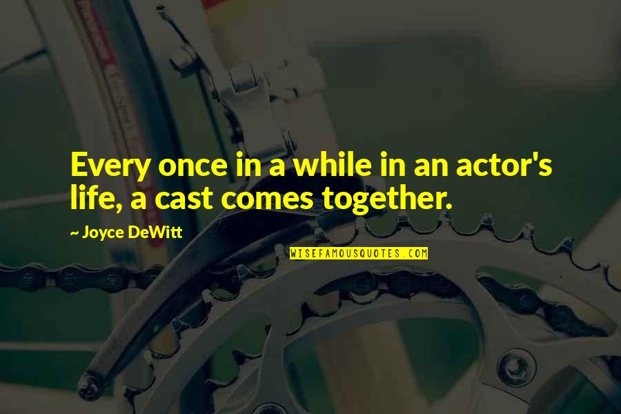 Life Comes Together Quotes By Joyce DeWitt: Every once in a while in an actor's