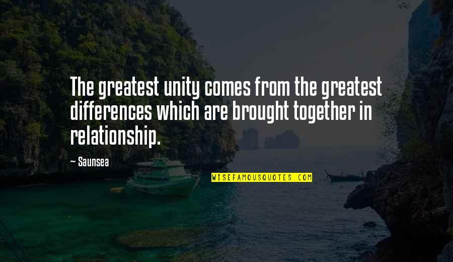 Life Comes Together Quotes By Saunsea: The greatest unity comes from the greatest differences