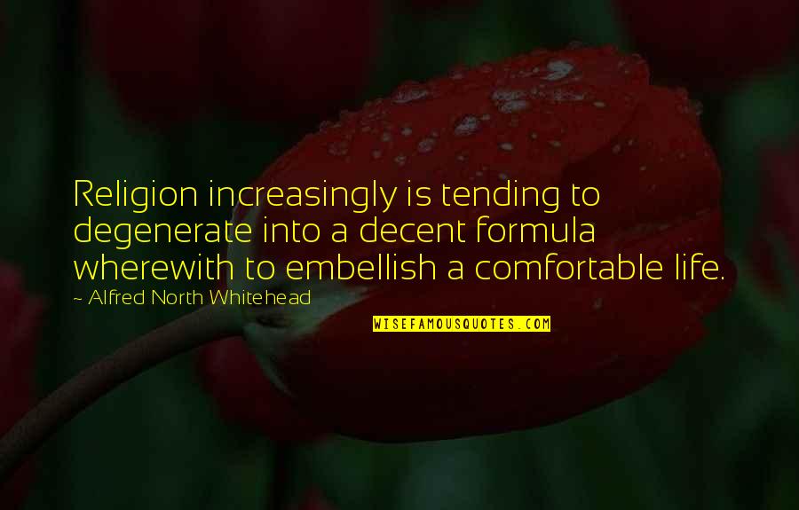 Life Comfortable Quotes By Alfred North Whitehead: Religion increasingly is tending to degenerate into a