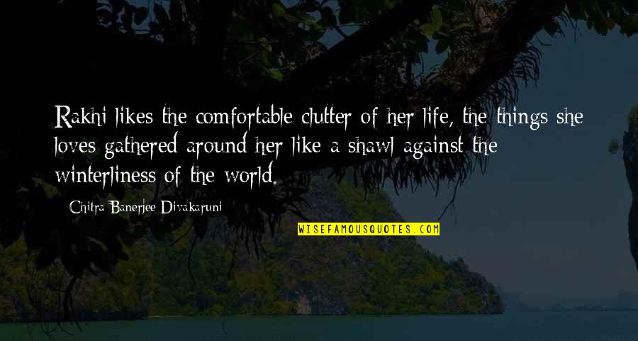 Life Comfortable Quotes By Chitra Banerjee Divakaruni: Rakhi likes the comfortable clutter of her life,