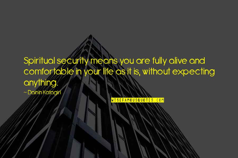 Life Comfortable Quotes By Dainin Katagiri: Spiritual security means you are fully alive and