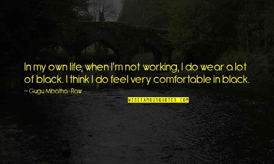 Life Comfortable Quotes By Gugu Mbatha-Raw: In my own life, when I'm not working,