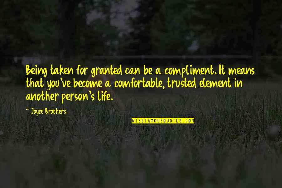 Life Comfortable Quotes By Joyce Brothers: Being taken for granted can be a compliment.