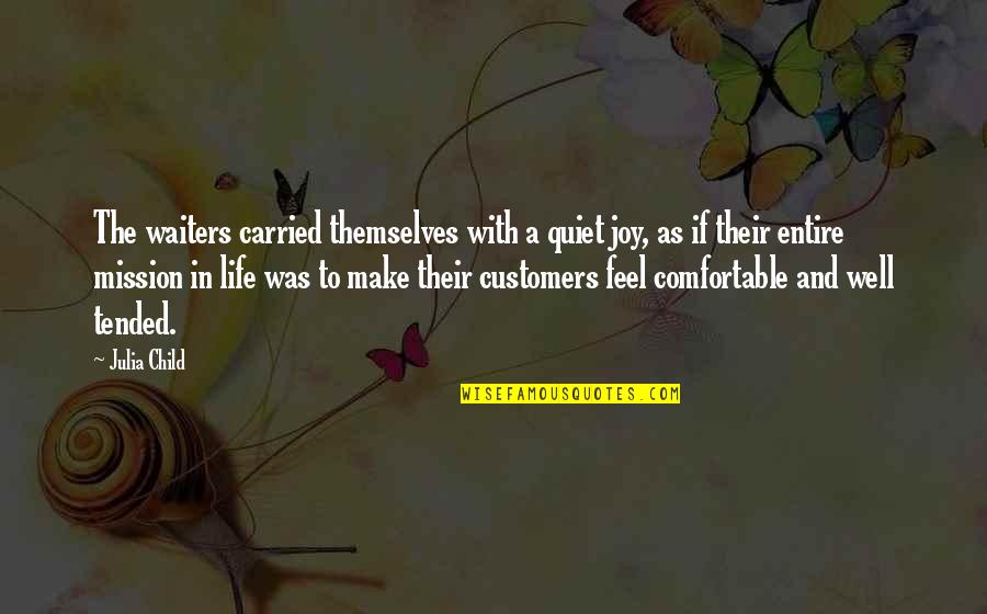 Life Comfortable Quotes By Julia Child: The waiters carried themselves with a quiet joy, Life Comfortable Quotes By Julia Child: The waiters carried themselves with a quiet joy,
