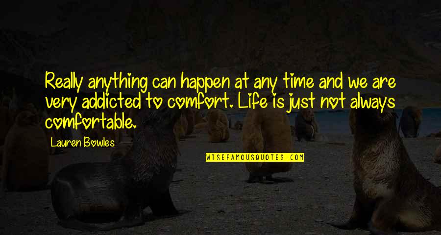 Life Comfortable Quotes By Lauren Bowles: Really anything can happen at any time and