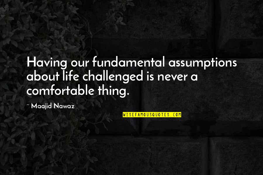 Life Comfortable Quotes By Maajid Nawaz: Having our fundamental assumptions about life challenged is