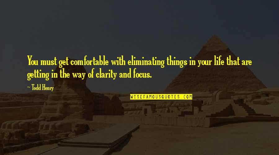 Life Comfortable Quotes By Todd Henry: You must get comfortable with eliminating things in Life Comfortable Quotes By Todd Henry: You must get comfortable with eliminating things in