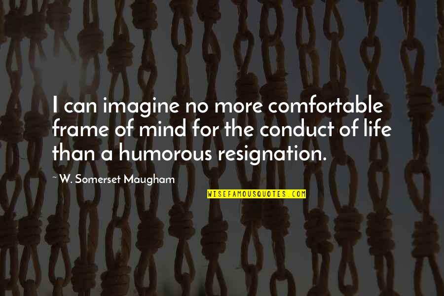 Life Comfortable Quotes By W. Somerset Maugham: I can imagine no more comfortable frame of