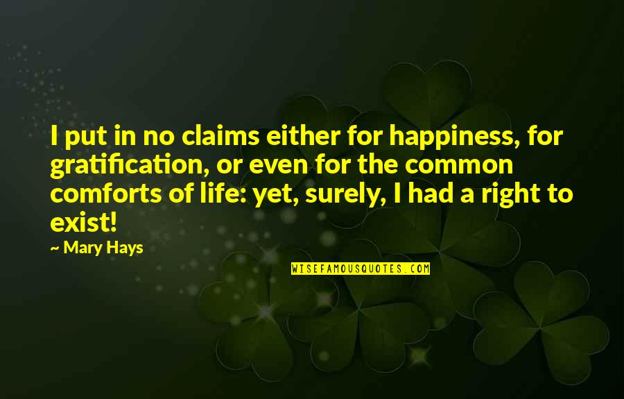 Life Comforts Quotes By Mary Hays: I put in no claims either for happiness,