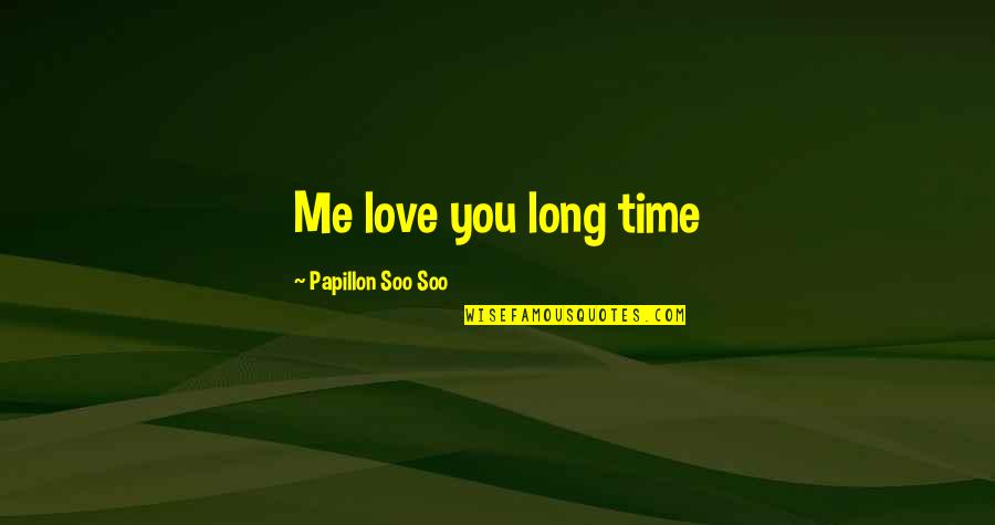 Life Comforts Quotes By Papillon Soo Soo: Me love you long time