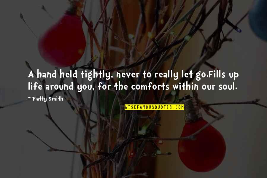 Life Comforts Quotes By Patty Smith: A hand held tightly, never to really let