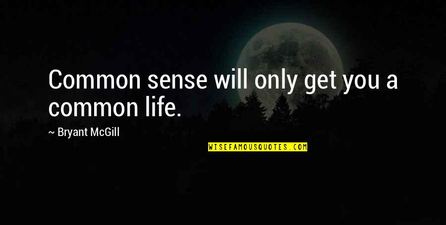Life Common Quotes By Bryant McGill: Common sense will only get you a common
