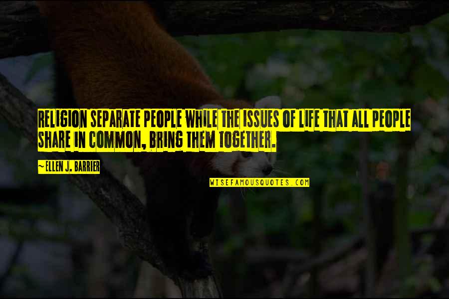Life Common Quotes By Ellen J. Barrier: Religion separate people while the issues of life