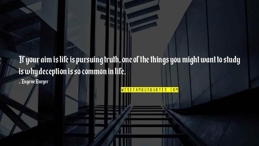 Life Common Quotes By Eugene Burger: If your aim is life is pursuing truth,
