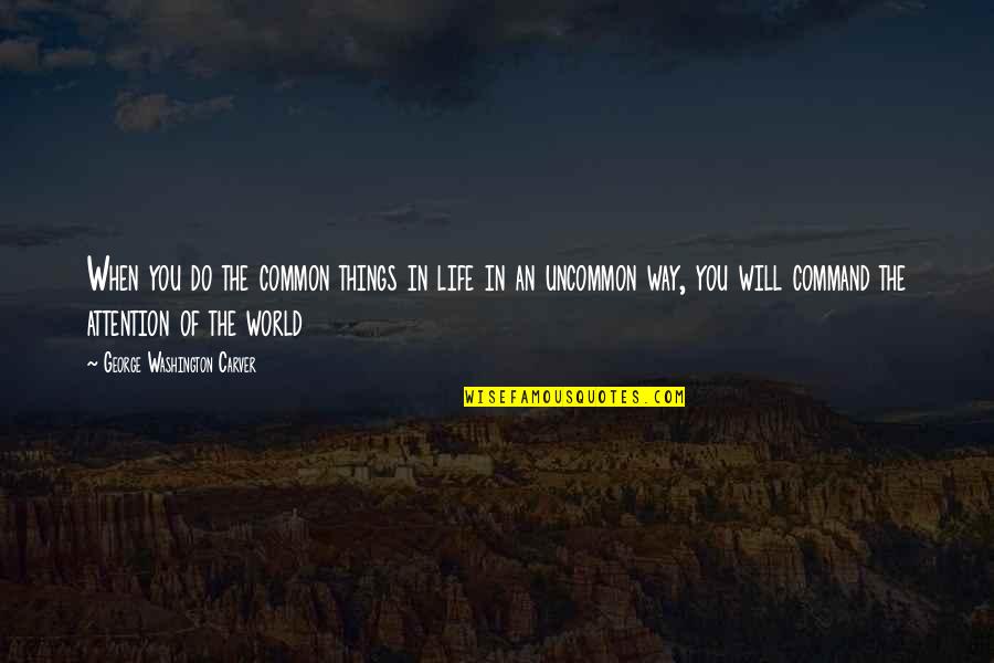Life Common Quotes By George Washington Carver: When you do the common things in life Life Common Quotes By George Washington Carver: When you do the common things in life