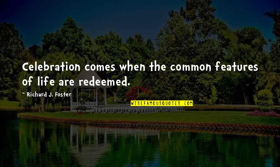 Life Common Quotes By Richard J. Foster: Celebration comes when the common features of life