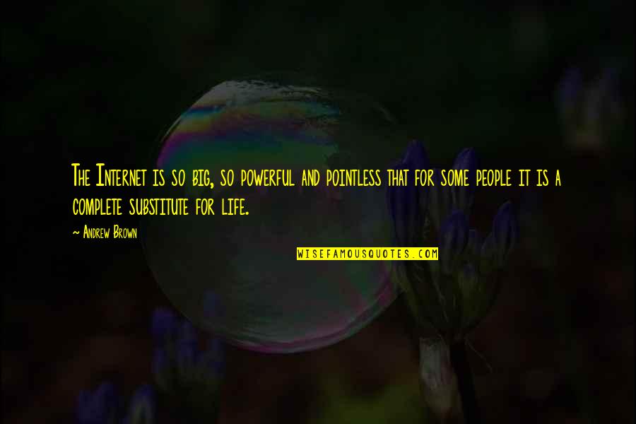 Life Complete Quotes By Andrew Brown: The Internet is so big, so powerful and Life Complete Quotes By Andrew Brown: The Internet is so big, so powerful and