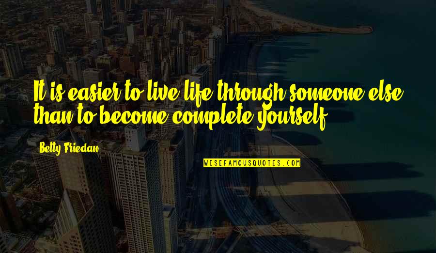 Life Complete Quotes By Betty Friedan: It is easier to live life through someone