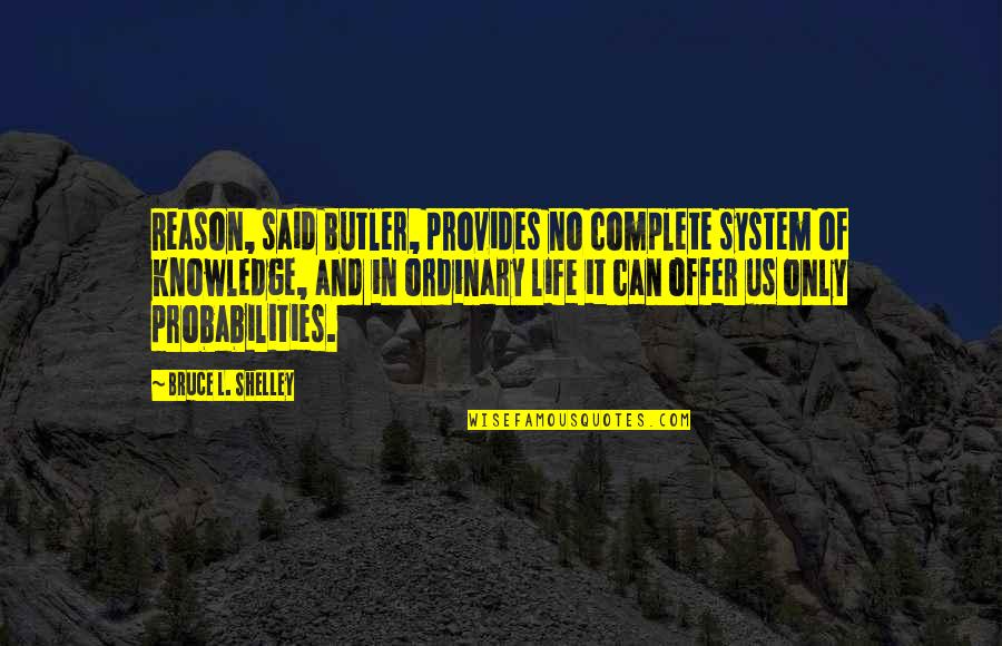 Life Complete Quotes By Bruce L. Shelley: Reason, said Butler, provides no complete system of Life Complete Quotes By Bruce L. Shelley: Reason, said Butler, provides no complete system of