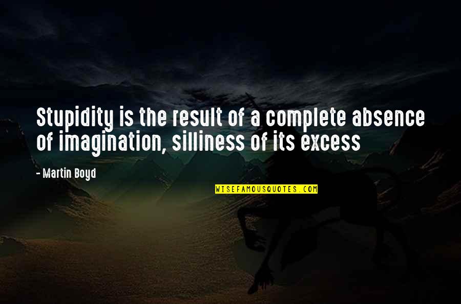 Life Complete Quotes By Martin Boyd: Stupidity is the result of a complete absence