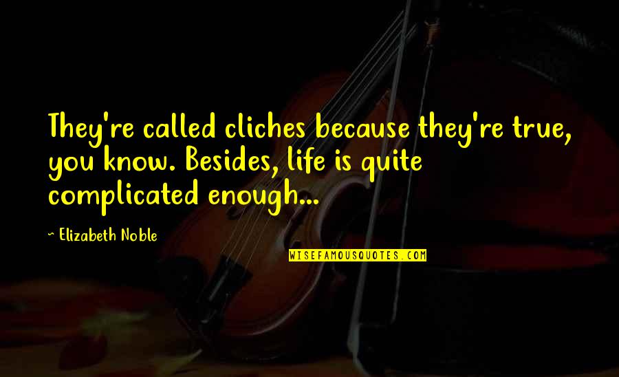 Life Complicated Quotes By Elizabeth Noble: They're called cliches because they're true, you know.