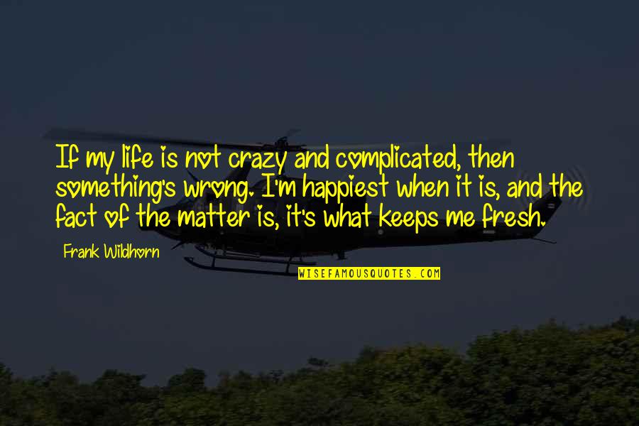 Life Complicated Quotes By Frank Wildhorn: If my life is not crazy and complicated,