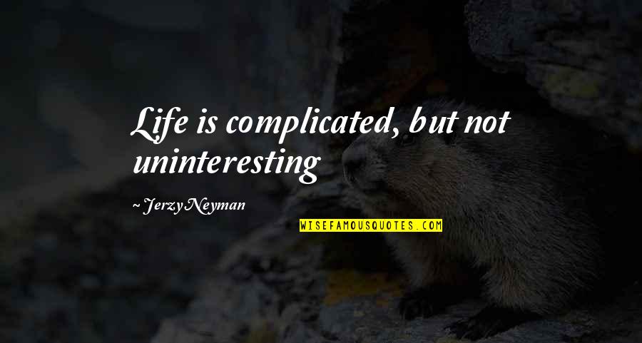 Life Complicated Quotes By Jerzy Neyman: Life is complicated, but not uninteresting