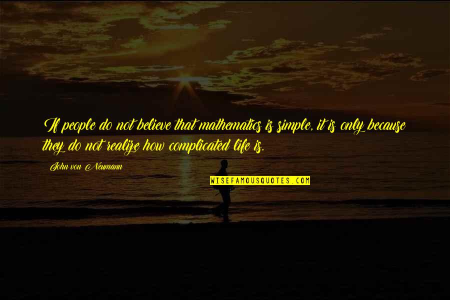 Life Complicated Quotes By John Von Neumann: If people do not believe that mathematics is