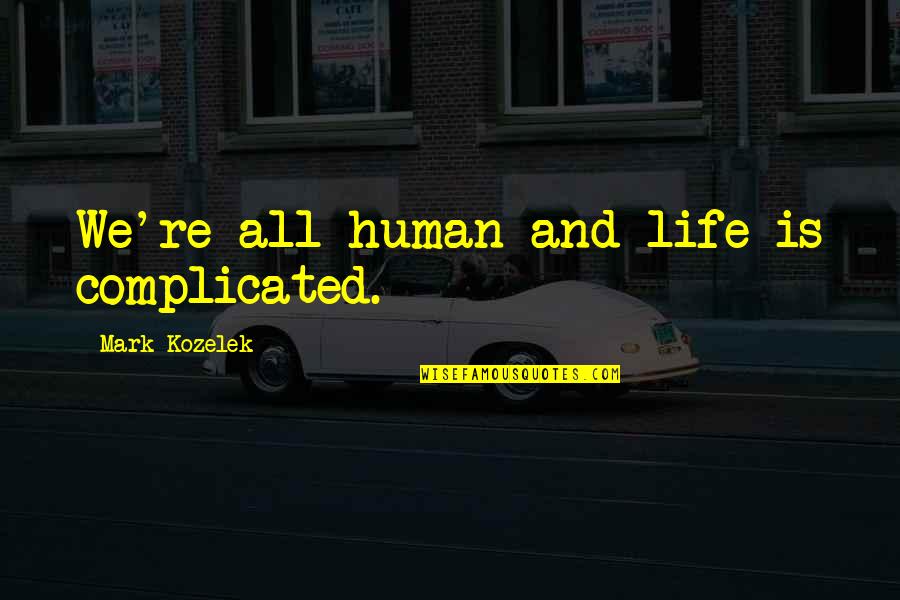 Life Complicated Quotes By Mark Kozelek: We're all human and life is complicated.
