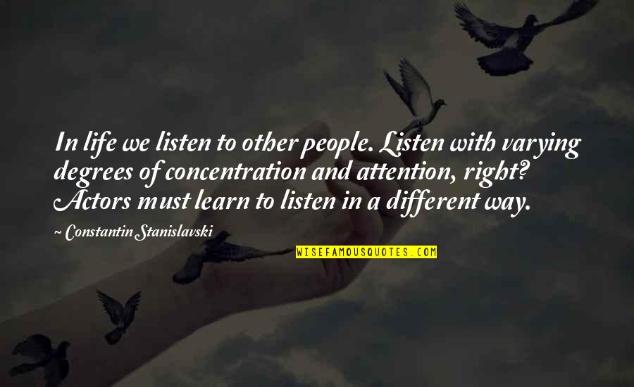 Life Concentration Quotes By Constantin Stanislavski: In life we listen to other people. Listen