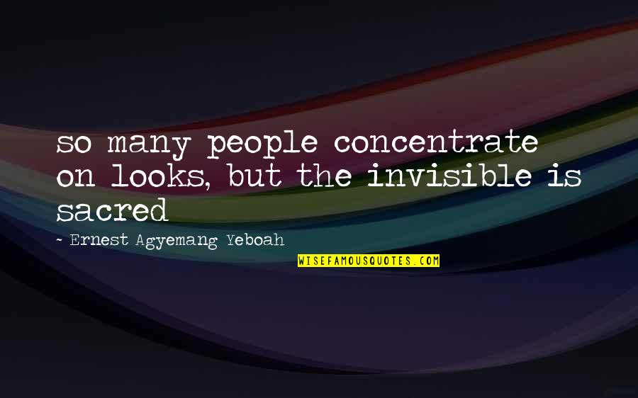 Life Concentration Quotes By Ernest Agyemang Yeboah: so many people concentrate on looks, but the