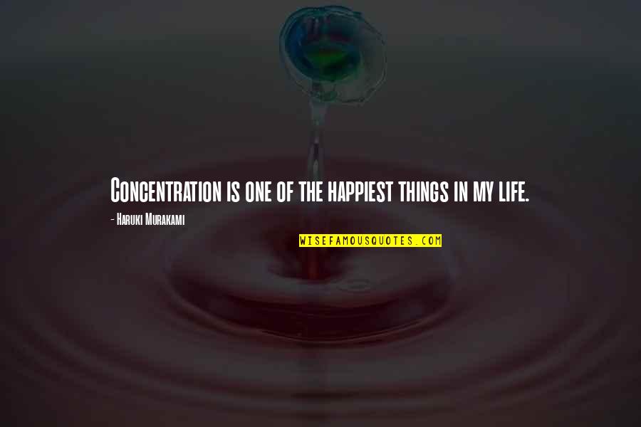 Life Concentration Quotes By Haruki Murakami: Concentration is one of the happiest things in