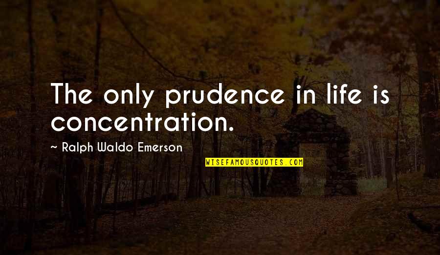 Life Concentration Quotes By Ralph Waldo Emerson: The only prudence in life is concentration.