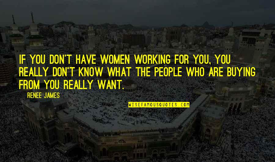 Life Concentration Quotes By Renee James: If you don't have women working for you,