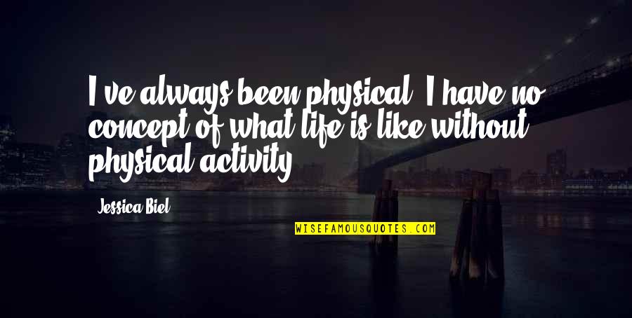 Life Concept Quotes By Jessica Biel: I've always been physical. I have no concept