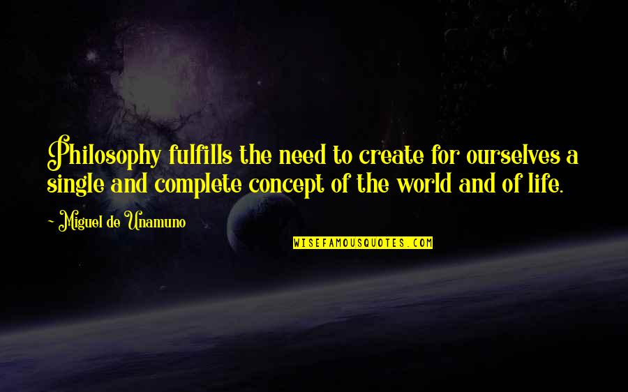 Life Concept Quotes By Miguel De Unamuno: Philosophy fulfills the need to create for ourselves