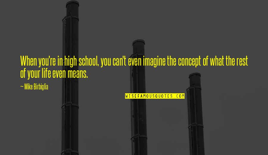 Life Concept Quotes By Mike Birbiglia: When you're in high school, you can't even